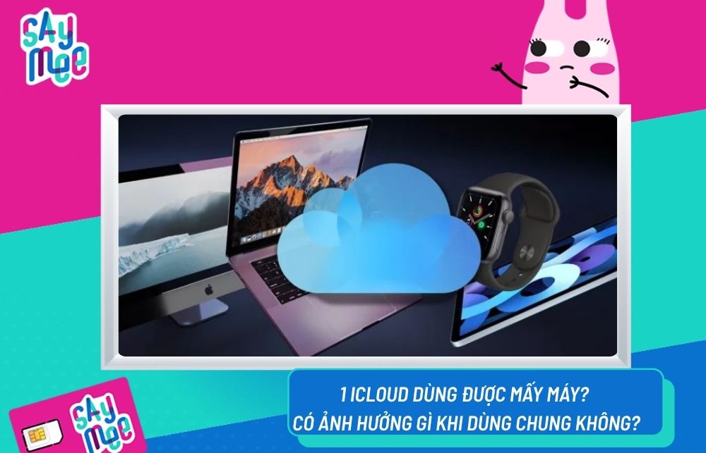 1 iCloud dùng được mấy máy? Có ảnh hưởng gì khi dùng chung không?