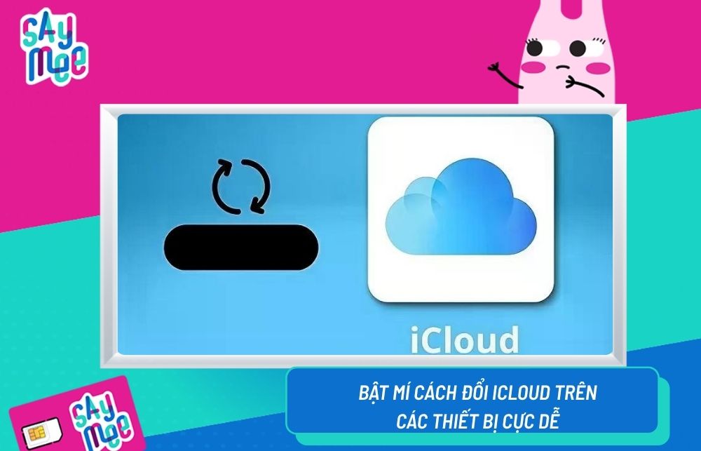 Bật mí cách đổi iCloud trên các thiết bị cực dễ