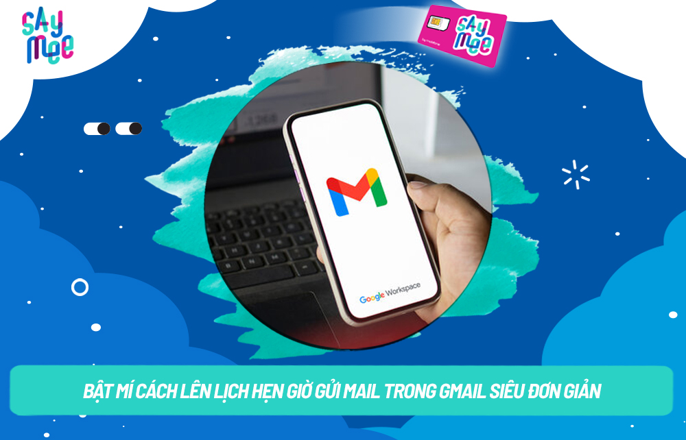 Bật mí cách lên lịch hẹn giờ gửi mail trong Gmail siêu đơn giản