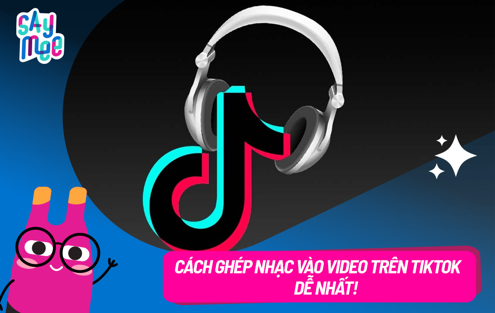 Cách ghép nhạc vào Video trên TikTok