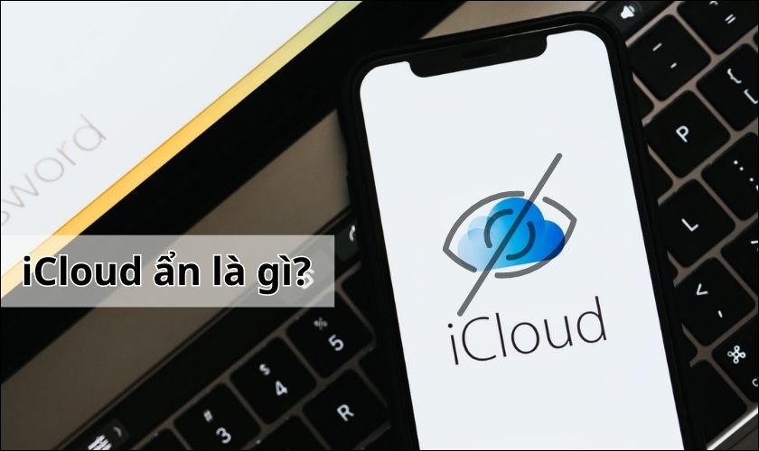 Khái niệm iCloud và iCloud ẩn. Ẩn iCloud trên iPhone để làm gì?