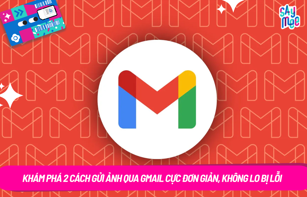 Khám phá 2 cách gửi ảnh qua Gmail cực đơn giản, không lo bị lỗi