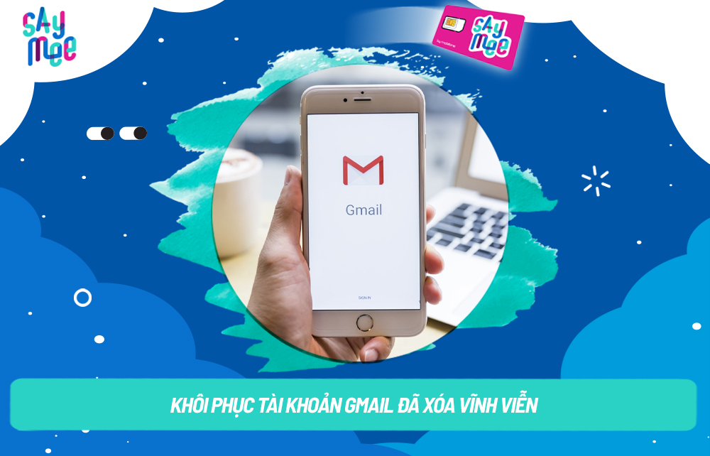 Khôi phục tài khoản Gmail đã xóa vĩnh viễn