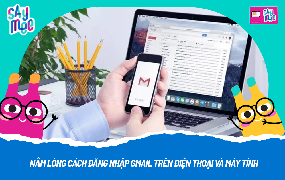 Nằm lòng cách đăng nhập Gmail trên điện thoại và máy tính