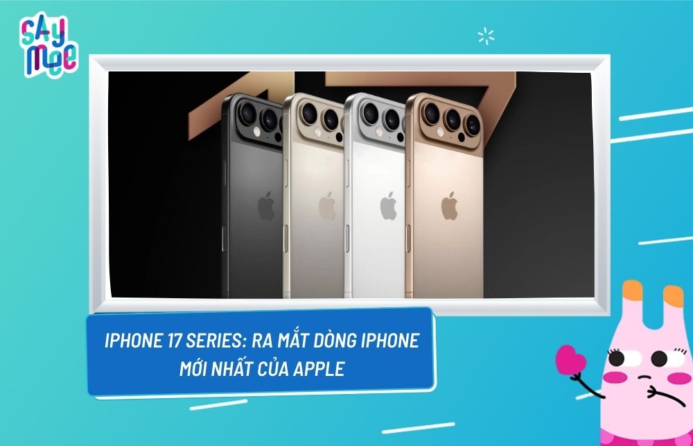 iPhone 17 series: Ra mắt dòng iPhone mới nhất của Apple